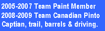 Text Box: 2005-2007 Team Paint Member2008-2009 Team Canadian PintoCaptian, trail, barrels & driving.